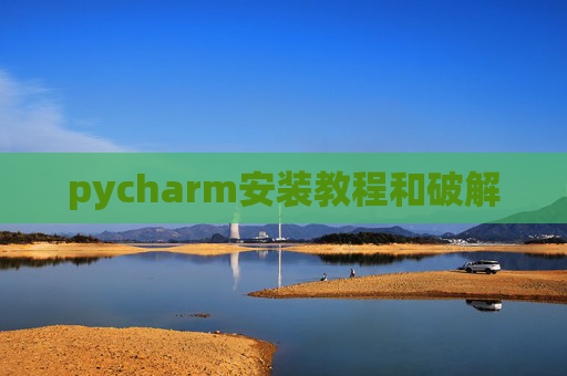 pycharm安装教程和破解 pycharm安装教程和破解