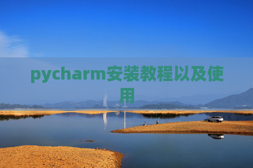 pycharm安装教程以及使用 pycharm安装教程以及使用